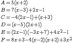 A=5(x+2)\\B=7(x-3)+2x-1\\C=-4(2x-1)+(x+3)\\D=(x-5)(2x+1)\\E=(2x-1)(-3x+7)+4x^2-1\\F=8x+3-4(x-2)(x+2)+3x^2